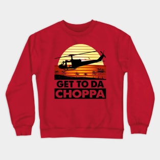 Get To Da Choppa! Crewneck Sweatshirt